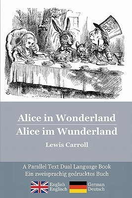 Alice in Wonderland / Alice im Wunderland: Alice's classic adventures in a bilingual parallel text English/German edition - Die klassischen Abenteuer by Carroll, Lewis