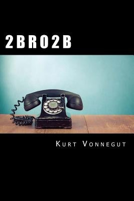 2 B R O 2 B by Vonnegut, Kurt