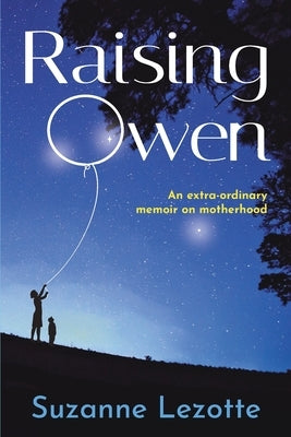 Raising Owen: An Extra-Ordinary Memoir on Motherhood by Lezotte, Suzanne