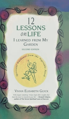 12 Lessons on Life I Learned From My Garden: Spiritual Guidance from the Vegetable Patch by Glyck, Vivian Elisabeth