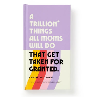 A Trillion Things All Moms Will Do That Get Taken for Granted: A Prompted Journal by Brass Monkey, Brass