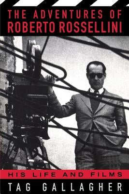 The Adventures of Roberto Rossellini: His Life and Films by Gallagher, Tag