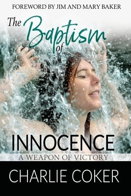 The Baptism of Innocence: A Weapon of Victory by Coker, Charlie