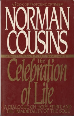 The Celebration of Life: A Dialogue on Hope, Spirit, and the Immortality of the Soul by Cousins, Norman