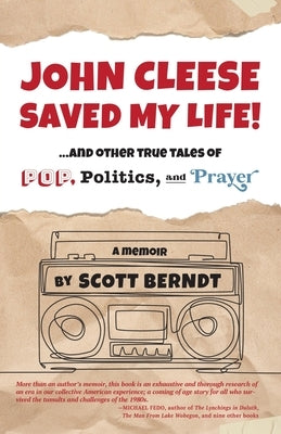 John Cleese Saved My Life!: ...And Other True Tales of Pop, Politics, and Prayer by Berndt, Scott