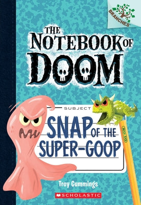 Snap of the Super-Goop: A Branches Book (the Notebook of Doom #10): Volume 1 by Cummings, Troy