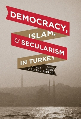 Democracy, Islam, and Secularism in Turkey by Kuru, Ahmet