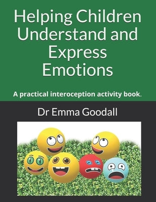 Helping Children Understand and Express Emotions: A practical interoception activity book. by Goodall, Emma