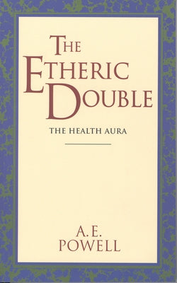 The Etheric Double: The Health Aura of Man by Powell, A. E.