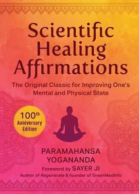 Scientific Healing Affirmations: The Original Classic for Improving One's Mental and Physical State (100th Anniversary Edition) by Yogananda, Paramahansa