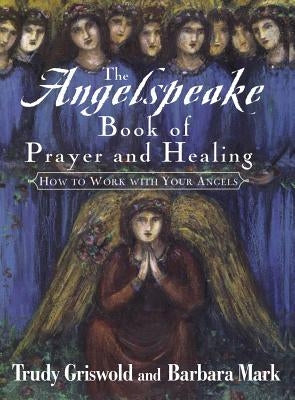 The Angelspeake Book of Prayer and Healing by Mark, Barbara