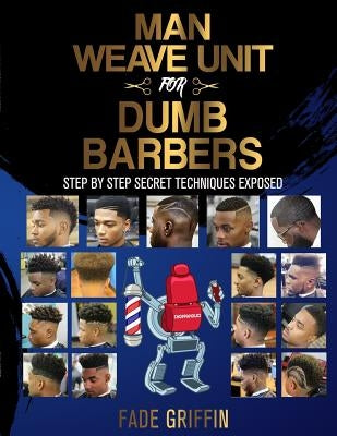 Man Weave Unit For Dumb Barbers: Step-By-Step Secret Techniques Exposed by Griffin, Fade