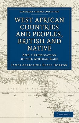 West African Countries and Peoples, British and Native: And a Vindication of the African Race by Horton, James Africanus Beale