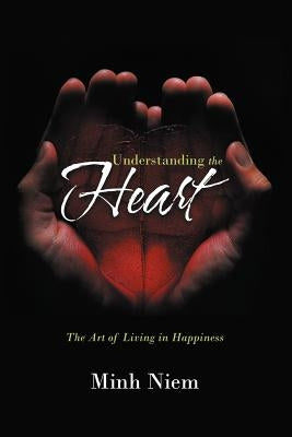 Understanding the Heart: The Art of Living in Happiness by Niem, Minh