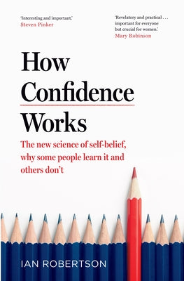 How Confidence Works: The New Science of Self-Belief by Robertson, Ian