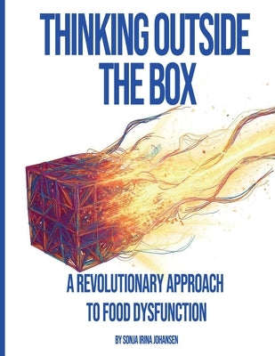Thinking Outside The Box: A Revolutionary Approach To Food Dysfunction by Johansen, Sonja Irina