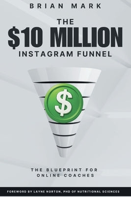 The $10 Million Instagram Funnel: The Blueprint for Online Coaches by Mark, Brian