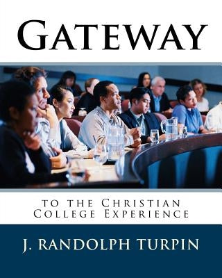 Gateway to the Christian College Experience by Turpin Jr, J. Randolph