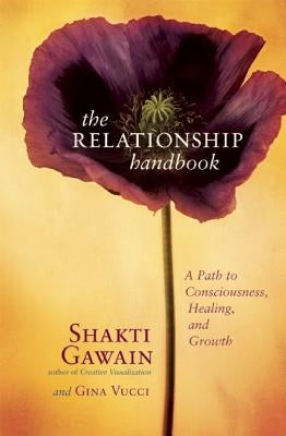 The Relationship Handbook: A Path to Consciousness, Healing, and Growth by Gawain, Shakti