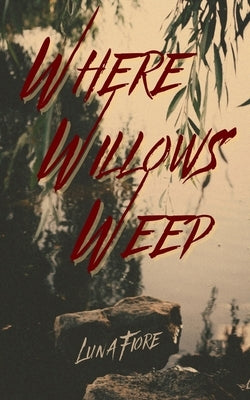 Where Willows Weep by Fiore, Luna