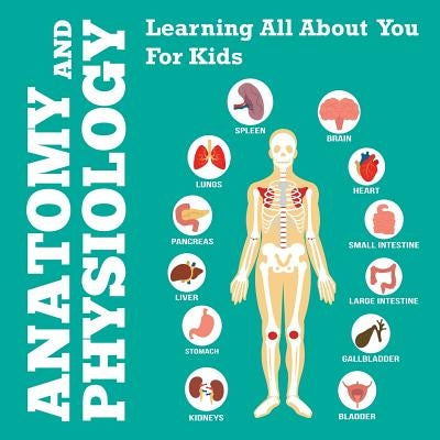 Anatomy And Physiology: Learning All About You For Kids by Speedy Publishing LLC