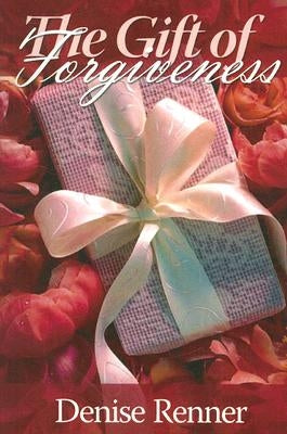 The Gift of Forgiveness by Renner, Denise