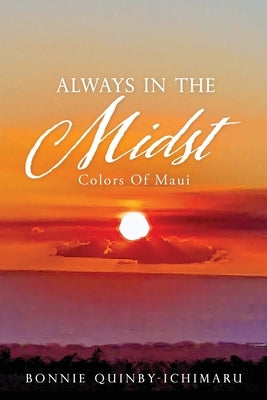 Always In The Midst: Colors Of Maui by Quinby-Ichimaru, Bonnie