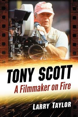 Tony Scott: A Filmmaker on Fire by Taylor, Larry