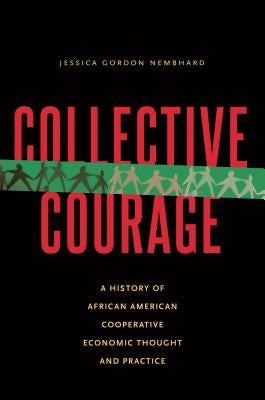 Collective Courage: A History of African American Cooperative Economic Thought and Practice by Nembhard, Jessica Gordon