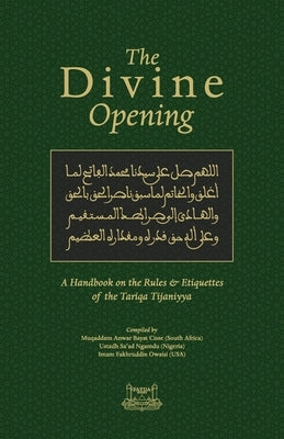 The Divine Opening: A Handbook on the Rules & Etiquette's of the Tariqa Tijaniyya by Owaisi, Fakhruddin