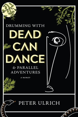 Drumming with Dead Can Dance: And Parallel Adventures by Ulrich, Peter