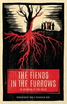 The Fiends in the Furrows: An Anthology of Folk Horror by Neal, David T.