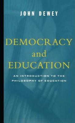 Democracy and Education: An Introduction to the Philosophy of Education by Dewey, John