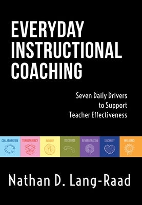 Everyday Instructional Coaching: Seven Daily Drivers to Support Teacher Effectiveness (Instructional Leadership and Coaching Strategies for Teacher Su by Lang, Nathan D.