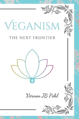 Veganism: The Next Frontier by Pohl, Vernon Jb