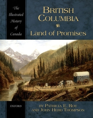 British Columbia: Land of Promises by Roy, Patricia E.