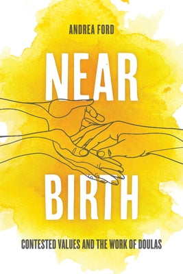 Near Birth: Contested Values and the Work of Doulas by Ford, Andrea Lilly