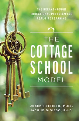 The Cottage School Model: The Breakthrough Educational Paradigm for Real-Life Learning by Digieso, Joseph