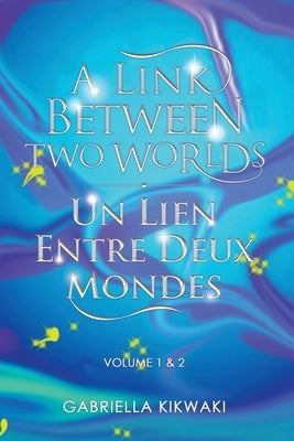 A Link Between Two Worlds / Un Lien Entre Deux Mondes: Volume 1 & 2 by Kikwaki, Gabriella