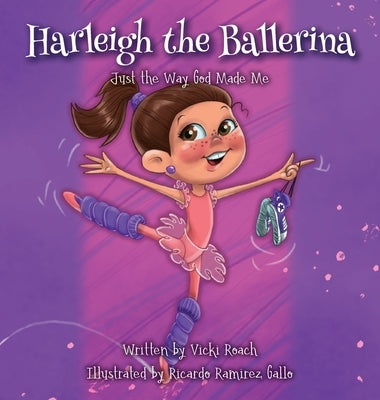 Harleigh the Ballerina: Just the Way God Made Me by Roach, Vicki