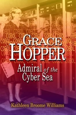 Grace Hopper: Admiral of the Cyber Sea by Broome Williams, Kathleen