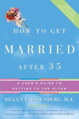How to Get Married After 35 Revised Edition: A User's Guide to Getting to the Altar by Rosenberg, Helena Hacker