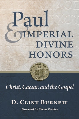 Paul and Imperial Divine Honors: Christ, Caesar, and the Gospel by Burnett, D. Clint