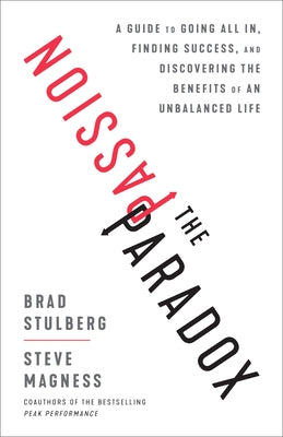 The Passion Paradox: A Guide to Going All In, Finding Success, and Discovering the Benefits of an Unbalanced Life by Stulberg, Brad