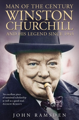 Man of the Century: Winston Churchill and His Legend Since 1945 by Ramsden, John