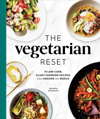 The Vegetarian Reset: 75 Low-Carb, Plant-Forward Recipes from Around the World by Viswanath, Vasudha