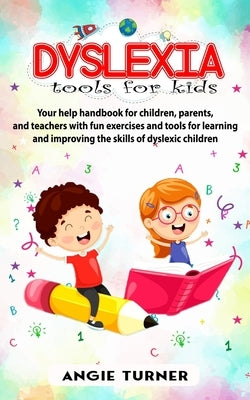 Dyslexia tools for kids: Your help handbook for children, parents, and teachers with fun exercise and tools to learning and improve the ability by Turner, Angie