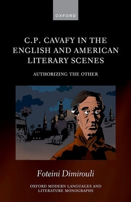C.P. Cavafy in the English and American Literary Scenes: Authorizing the Other by Dimirouli, Foteini