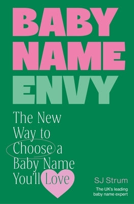 Baby Name Envy: The New Way to Choose a Baby Name You'll Love by Strum, Sj