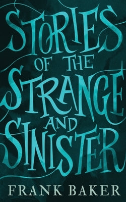 Stories of the Strange and Sinister (Valancourt 20th Century Classics) by Baker, Frank